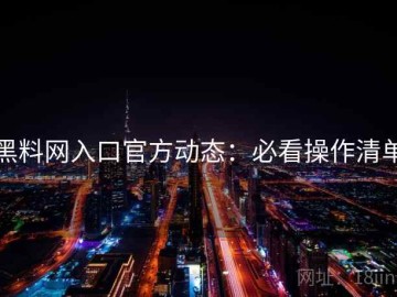 黑料网入口官方动态：必看操作清单