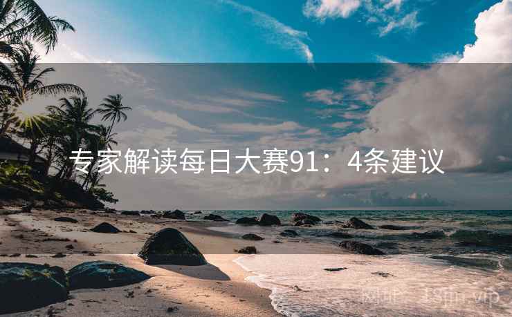 专家解读每日大赛91：4条建议