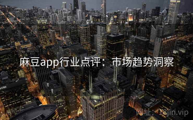 麻豆app行业点评:市场趋势洞察 麻豆app行业点评:市场趋势洞察