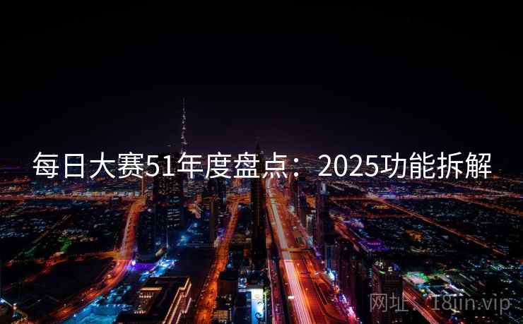 每日大赛51年度盘点：2025功能拆解