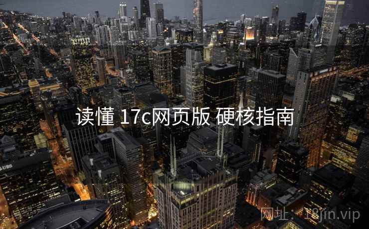 读懂 17c网页版 硬核指南